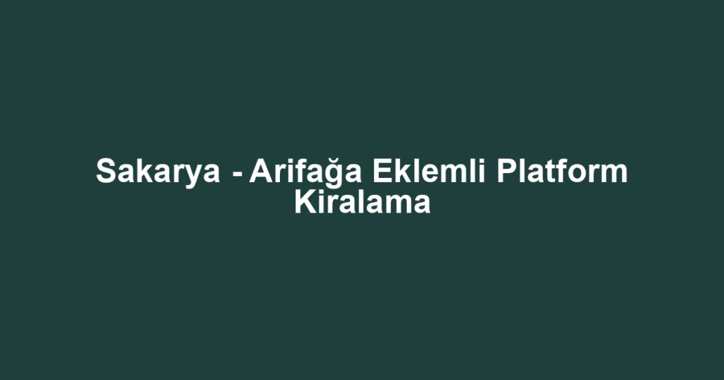 Sakarya - Arifağa Eklemli Platform Kiralama