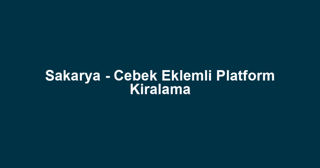 Sakarya - Cebek Eklemli Platform Kiralama