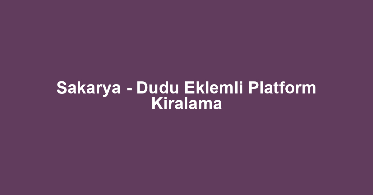 Sakarya - Dudu Eklemli Platform Kiralama