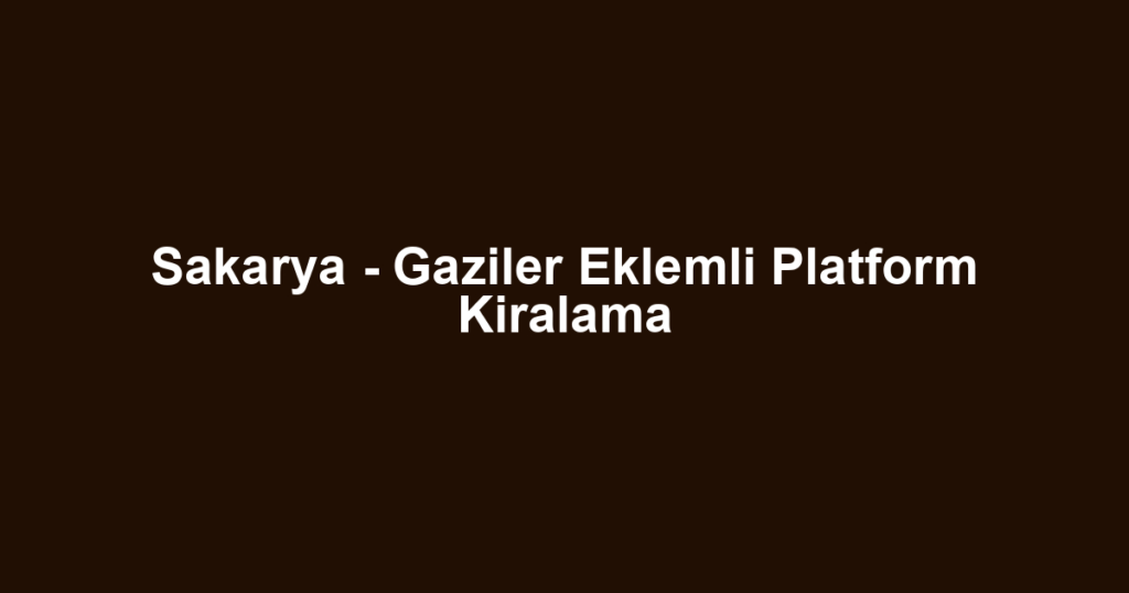 Sakarya - Gaziler Eklemli Platform Kiralama
