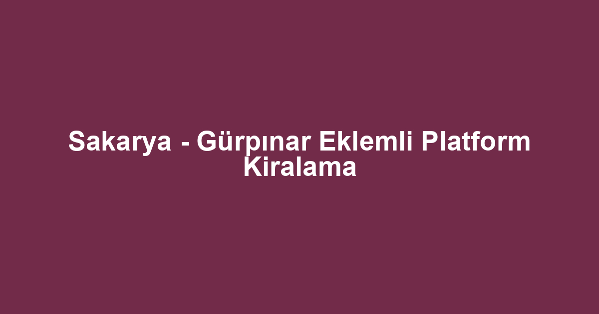 Sakarya - Gürpınar Eklemli Platform Kiralama