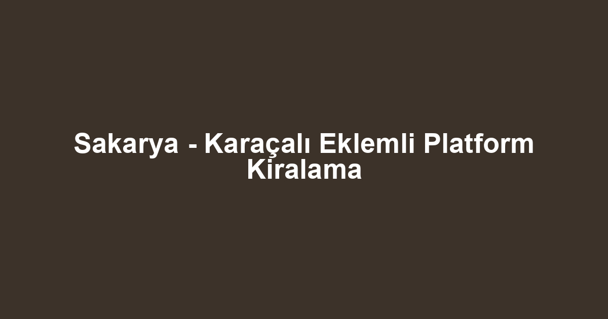 Sakarya - Karaçalı Eklemli Platform Kiralama