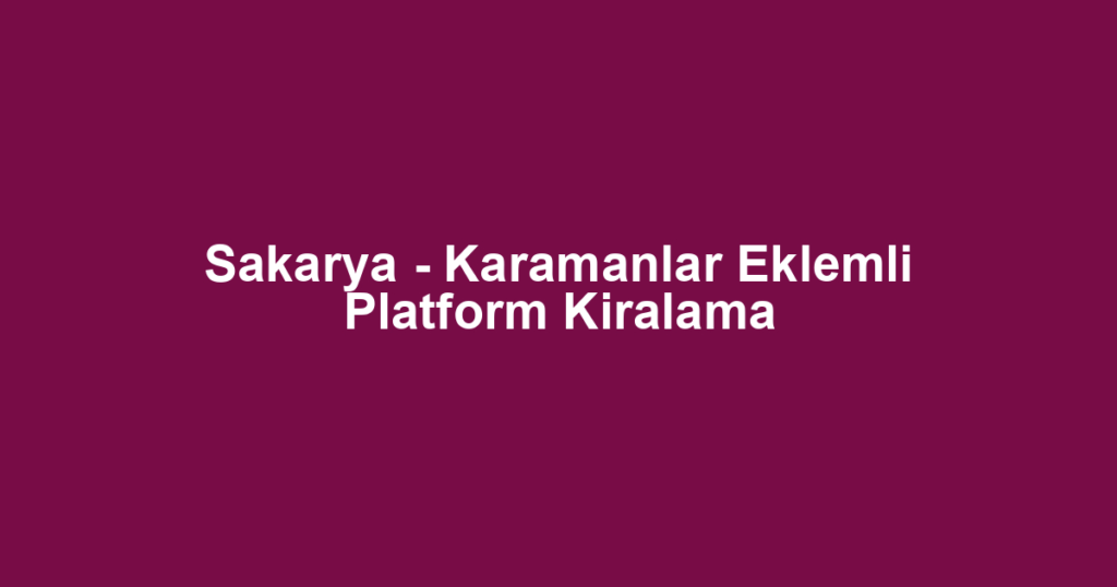 Sakarya - Karamanlar Eklemli Platform Kiralama