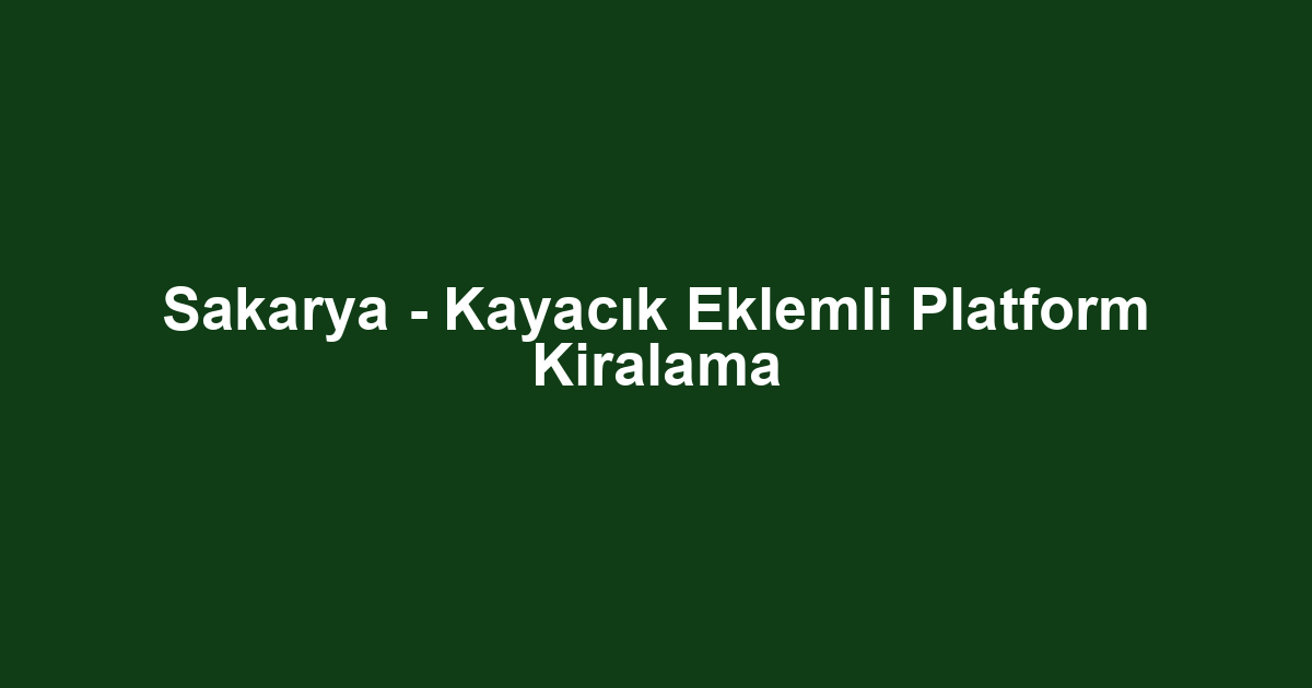 Sakarya - Kayacık Eklemli Platform Kiralama