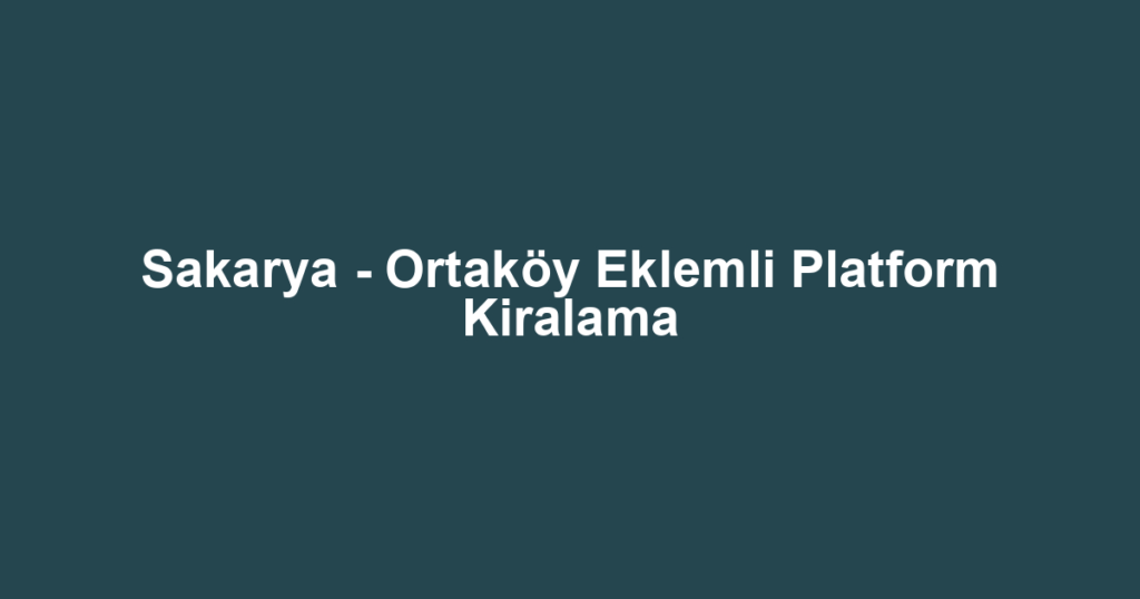 Sakarya - Ortaköy Eklemli Platform Kiralama