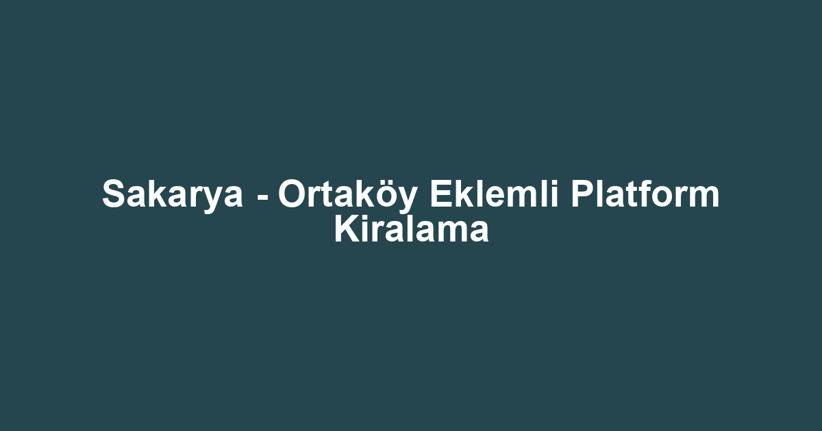 Sakarya - Ortaköy Eklemli Platform Kiralama