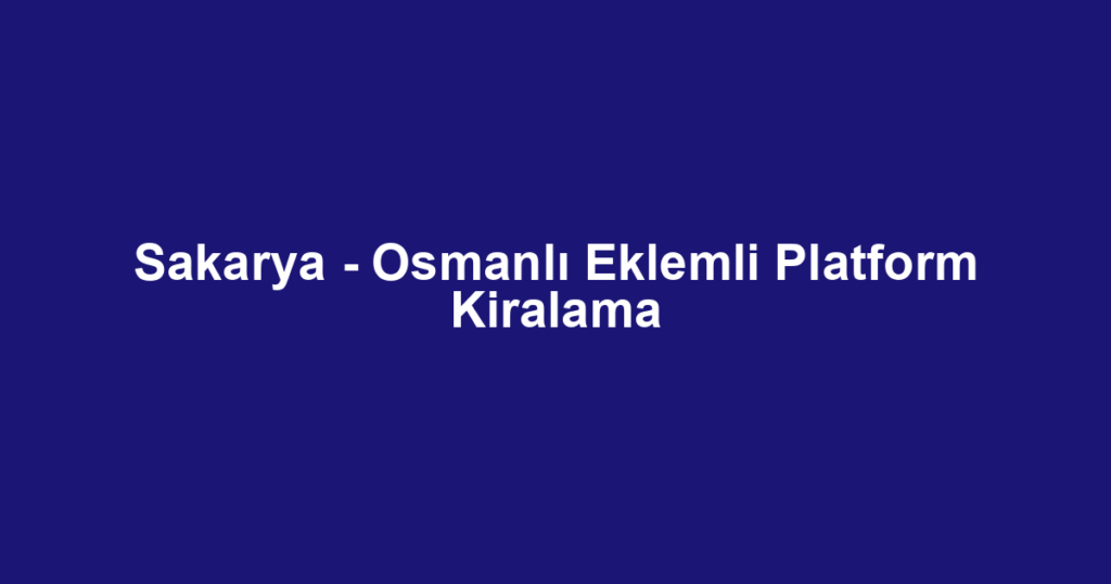 Sakarya - Osmanlı Eklemli Platform Kiralama