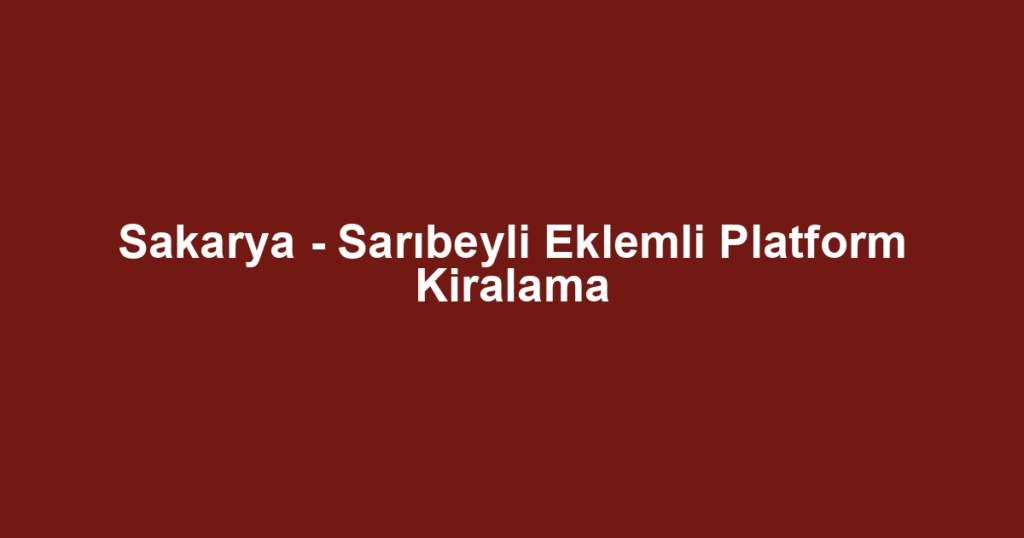 Sakarya - Sarıbeyli Eklemli Platform Kiralama