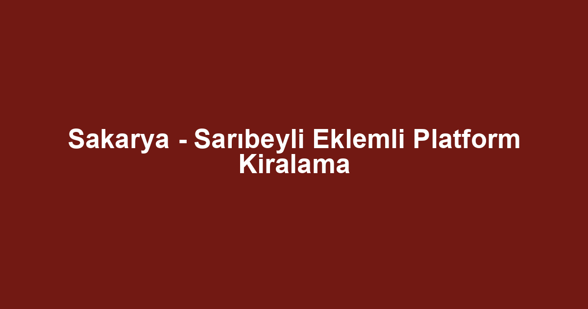 Sakarya - Sarıbeyli Eklemli Platform Kiralama