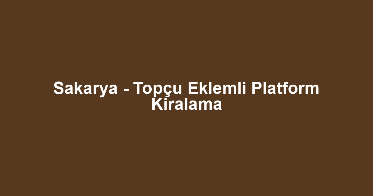 Sakarya - Topçu Eklemli Platform Kiralama