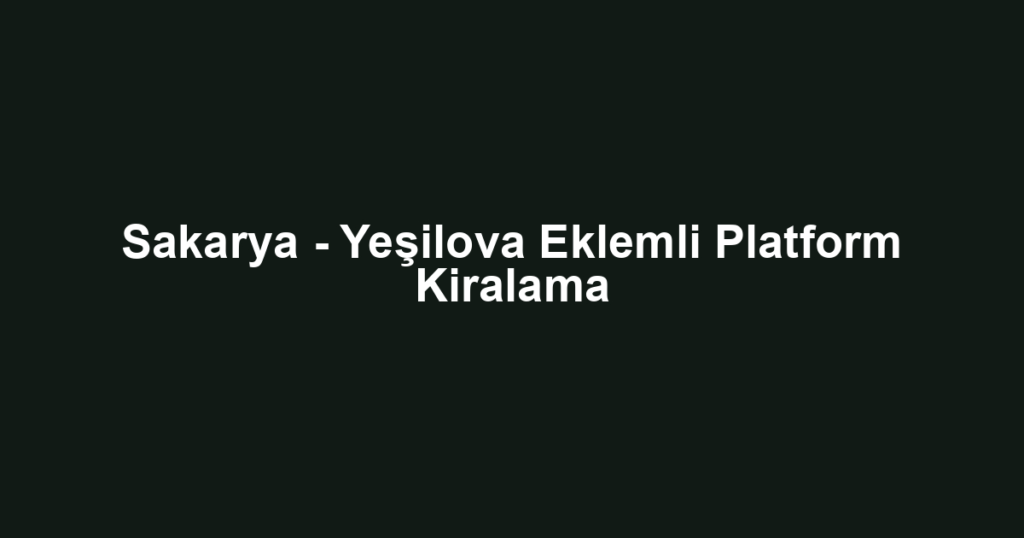Sakarya - Yeşilova Eklemli Platform Kiralama
