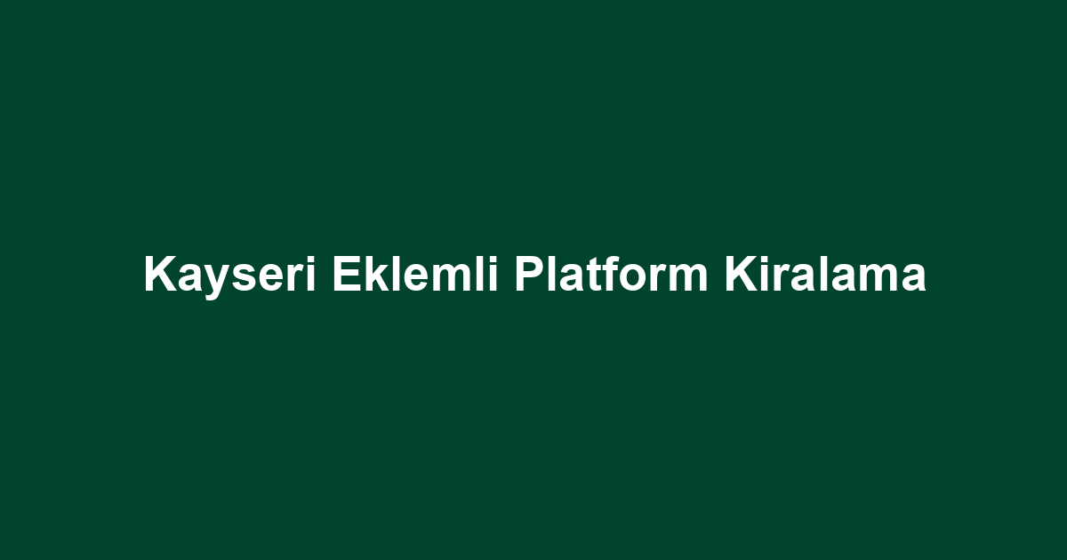 Kayseri Eklemli Platform Kiralama