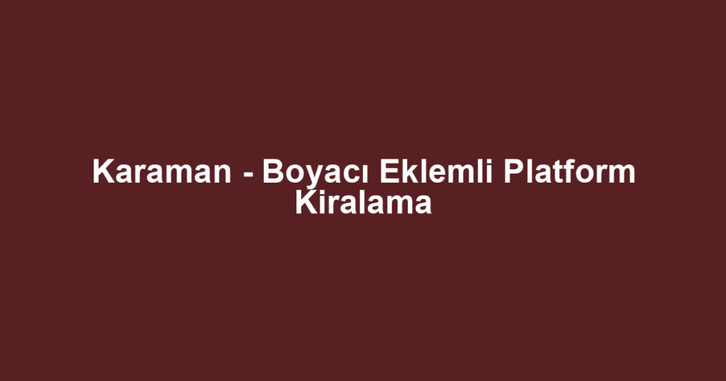 Karaman - Boyacı Eklemli Platform Kiralama