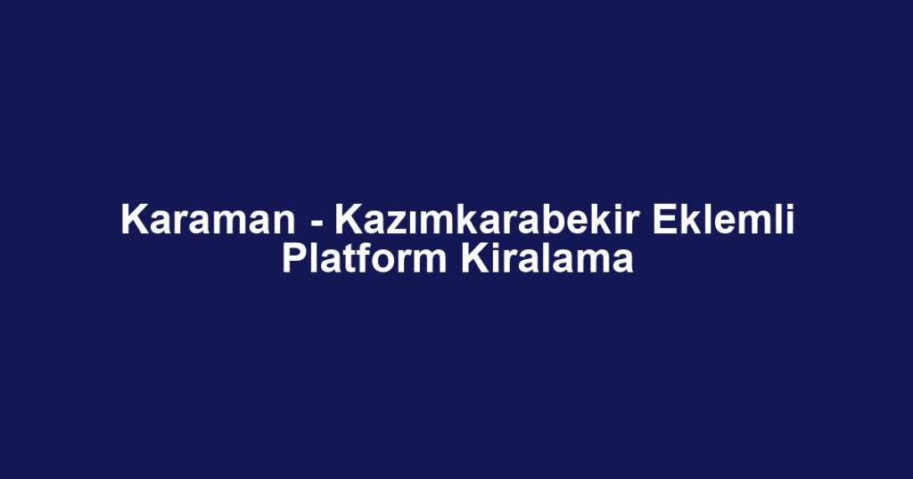 Karaman - Kazımkarabekir Eklemli Platform Kiralama