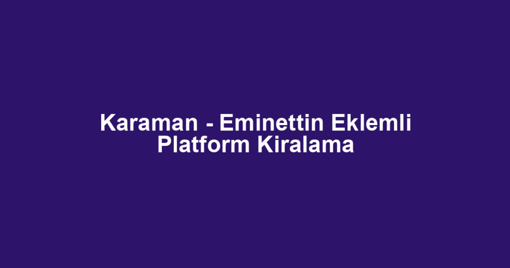 Karaman - Eminettin Eklemli Platform Kiralama