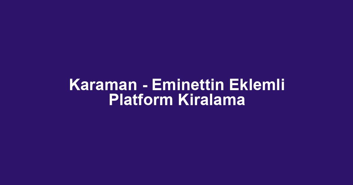 Karaman - Eminettin Eklemli Platform Kiralama