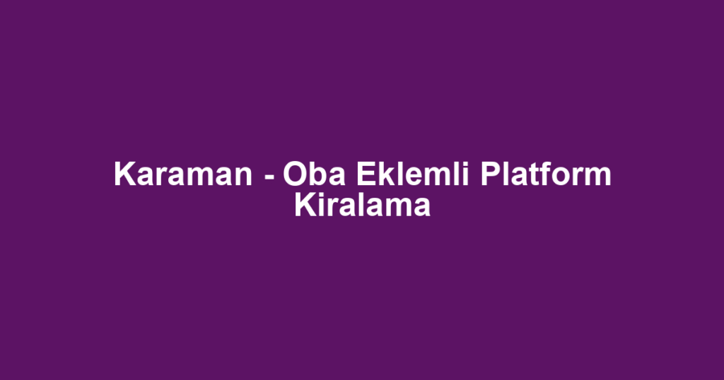 Karaman - Oba Eklemli Platform Kiralama
