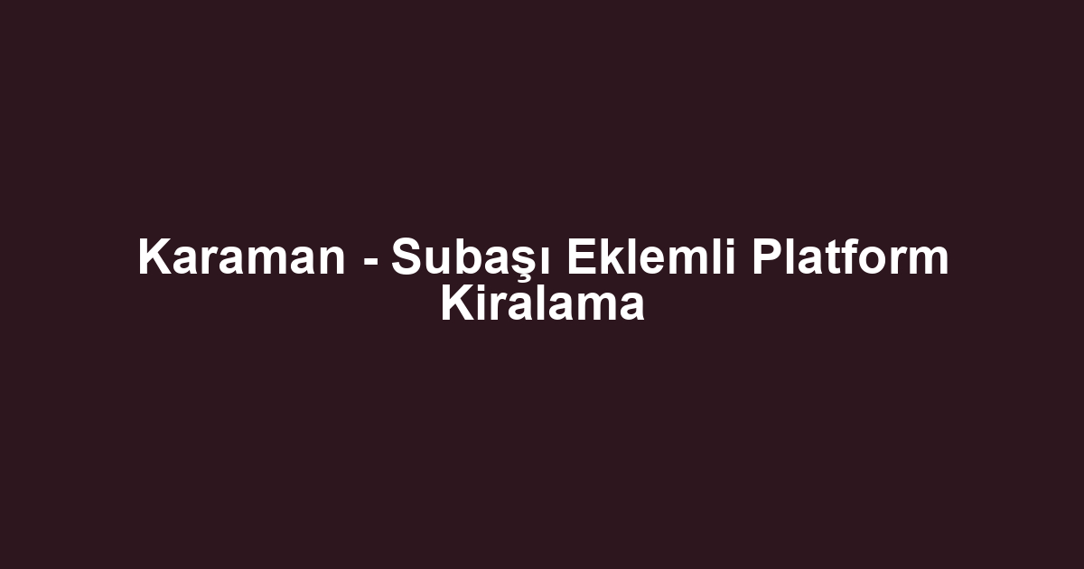 Karaman - Subaşı Eklemli Platform Kiralama