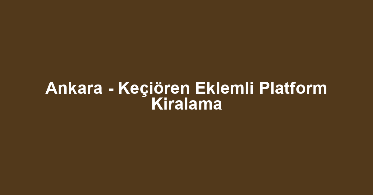 Ankara - Keçiören Eklemli Platform Kiralama