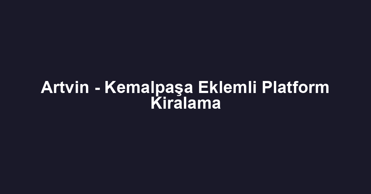 Artvin - Kemalpaşa Eklemli Platform Kiralama