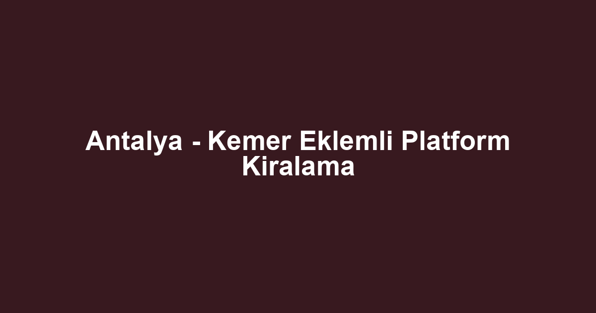 Antalya - Kemer Eklemli Platform Kiralama