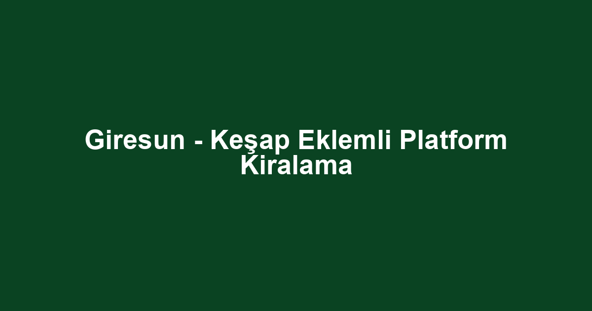 Giresun - Keşap Eklemli Platform Kiralama