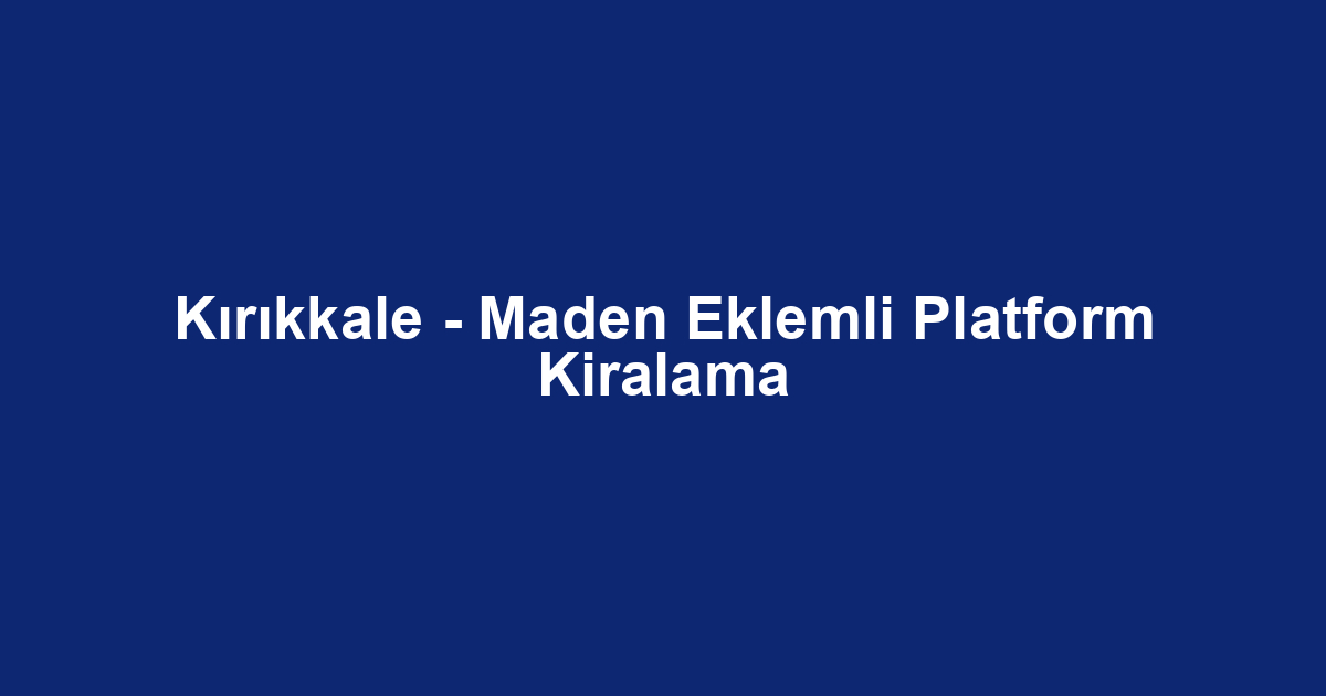 Kırıkkale - Maden Eklemli Platform Kiralama