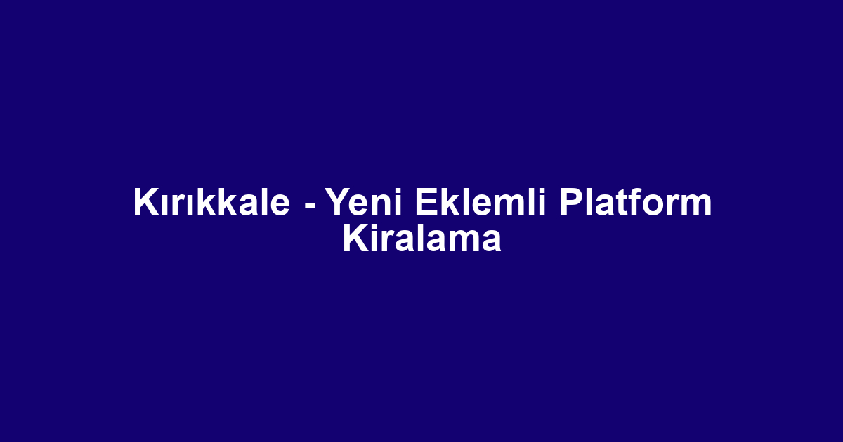 Kırıkkale - Yeni Eklemli Platform Kiralama
