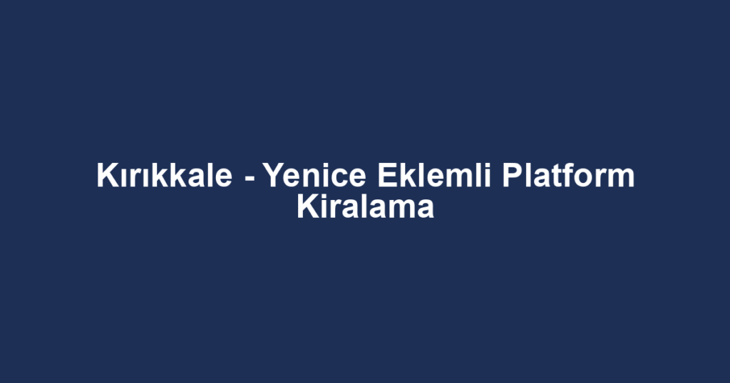 Kırıkkale - Yenice Eklemli Platform Kiralama