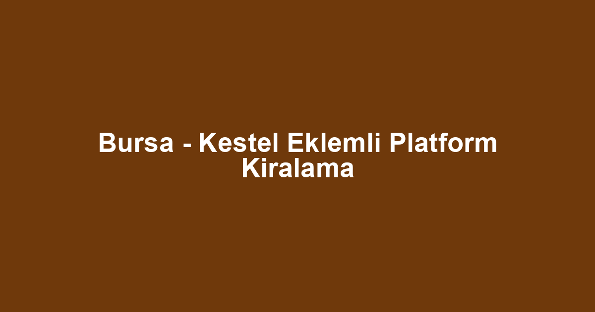 Bursa - Kestel Eklemli Platform Kiralama