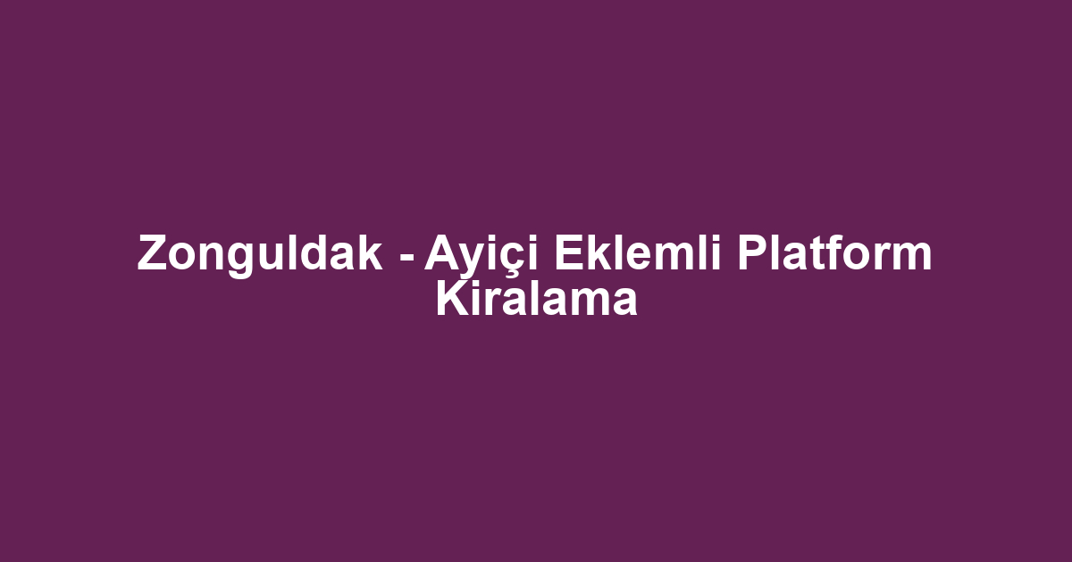 Zonguldak - Ayiçi Eklemli Platform Kiralama