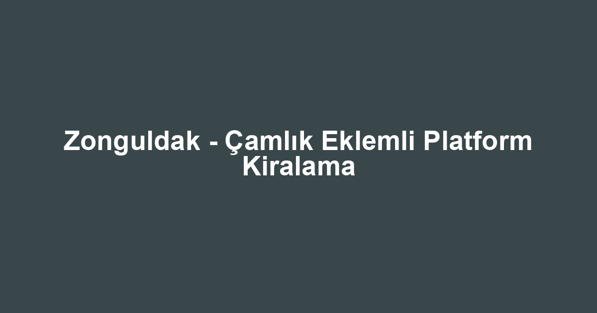 Zonguldak - Çamlık Eklemli Platform Kiralama