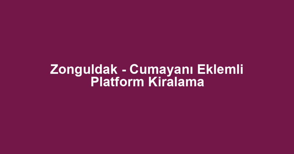 Zonguldak - Cumayanı Eklemli Platform Kiralama