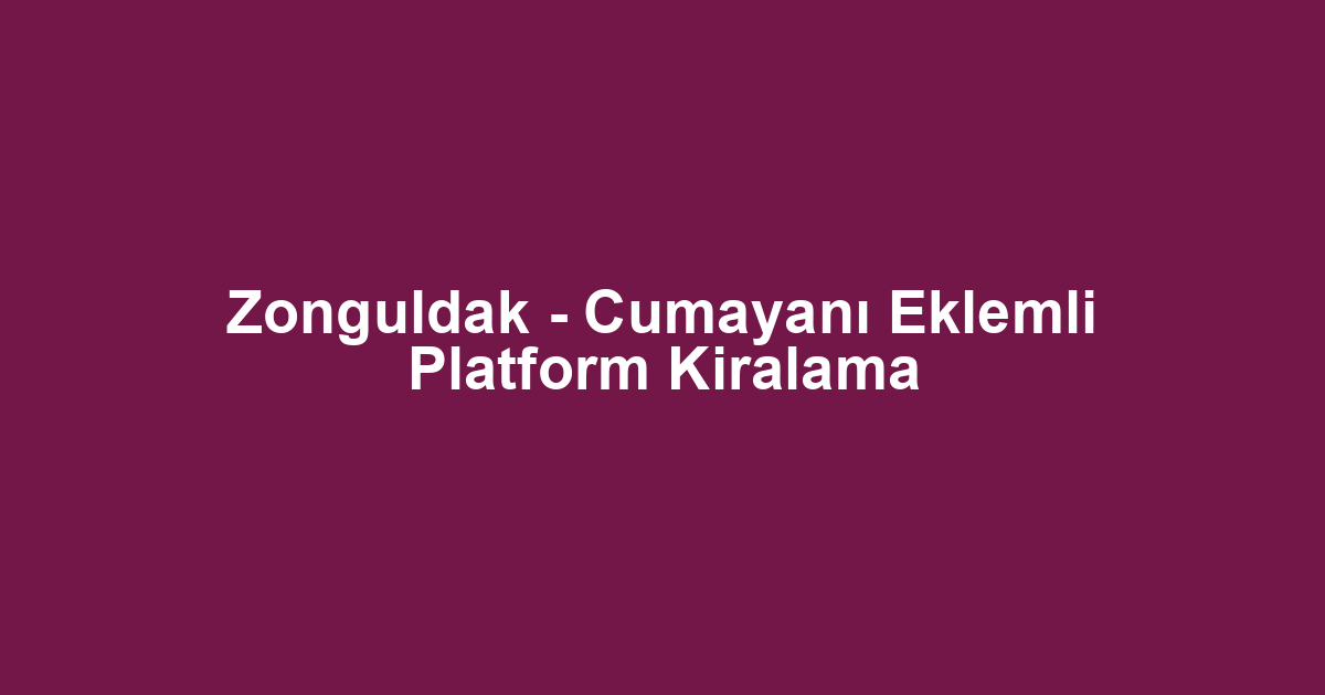 Zonguldak - Cumayanı Eklemli Platform Kiralama
