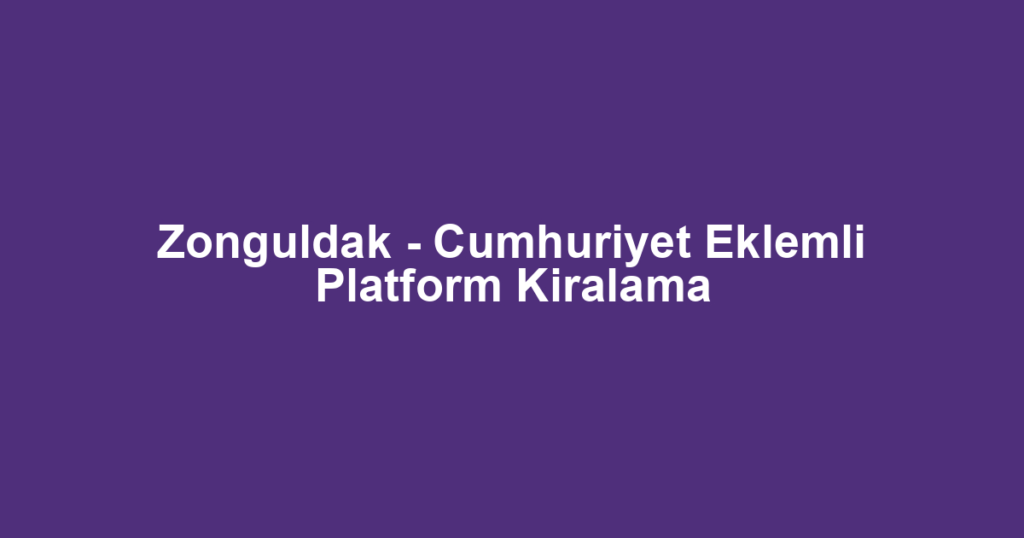 Zonguldak - Cumhuriyet Eklemli Platform Kiralama
