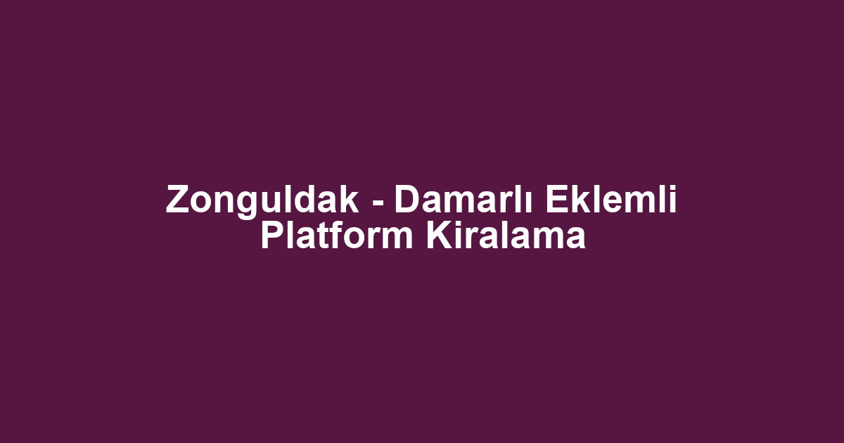 Zonguldak - Damarlı Eklemli Platform Kiralama