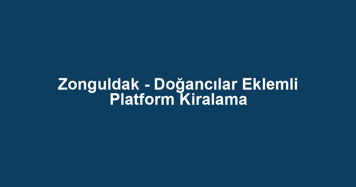 Zonguldak - Doğancılar Eklemli Platform Kiralama