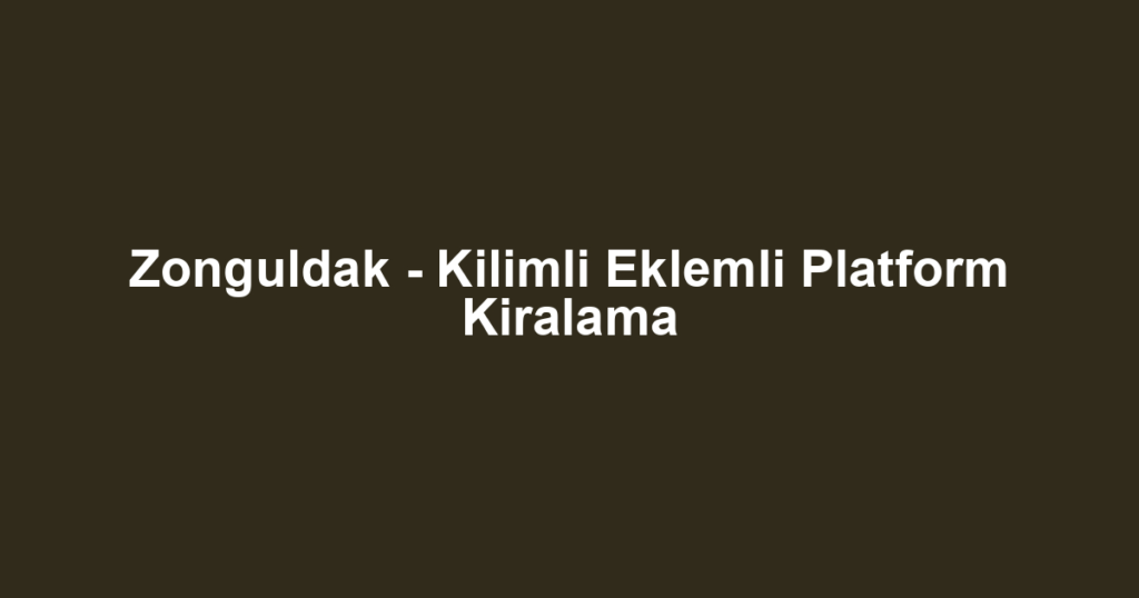 Zonguldak - Kilimli Eklemli Platform Kiralama