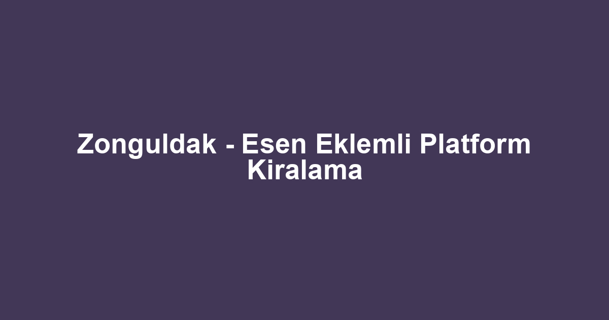 Zonguldak - Esen Eklemli Platform Kiralama