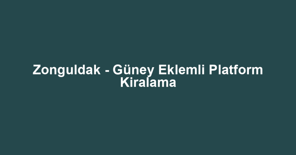 Zonguldak - Güney Eklemli Platform Kiralama