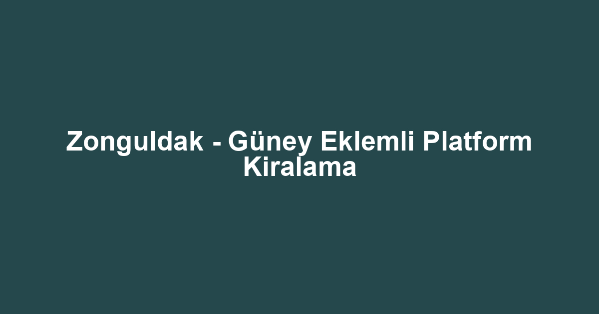 Zonguldak - Güney Eklemli Platform Kiralama