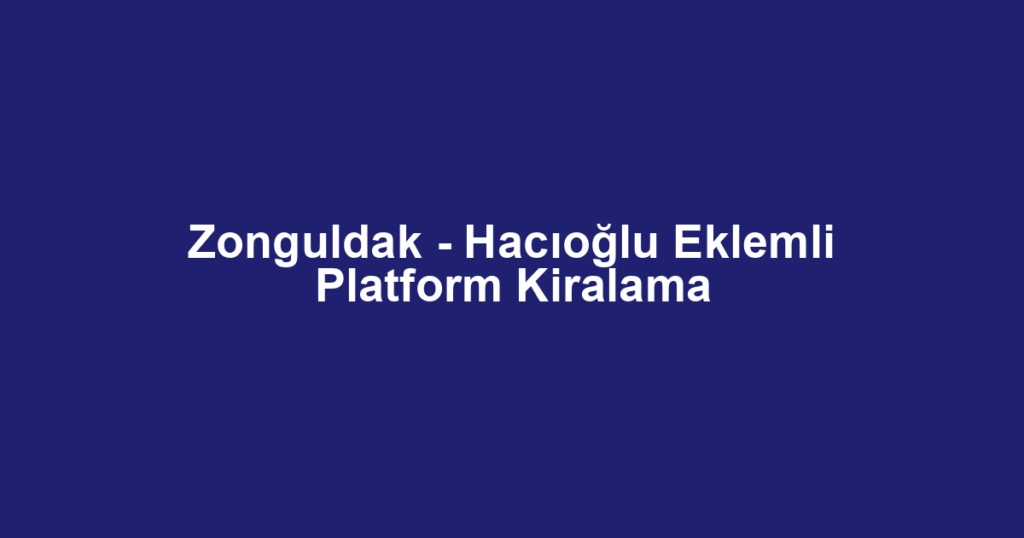 Zonguldak - Hacıoğlu Eklemli Platform Kiralama