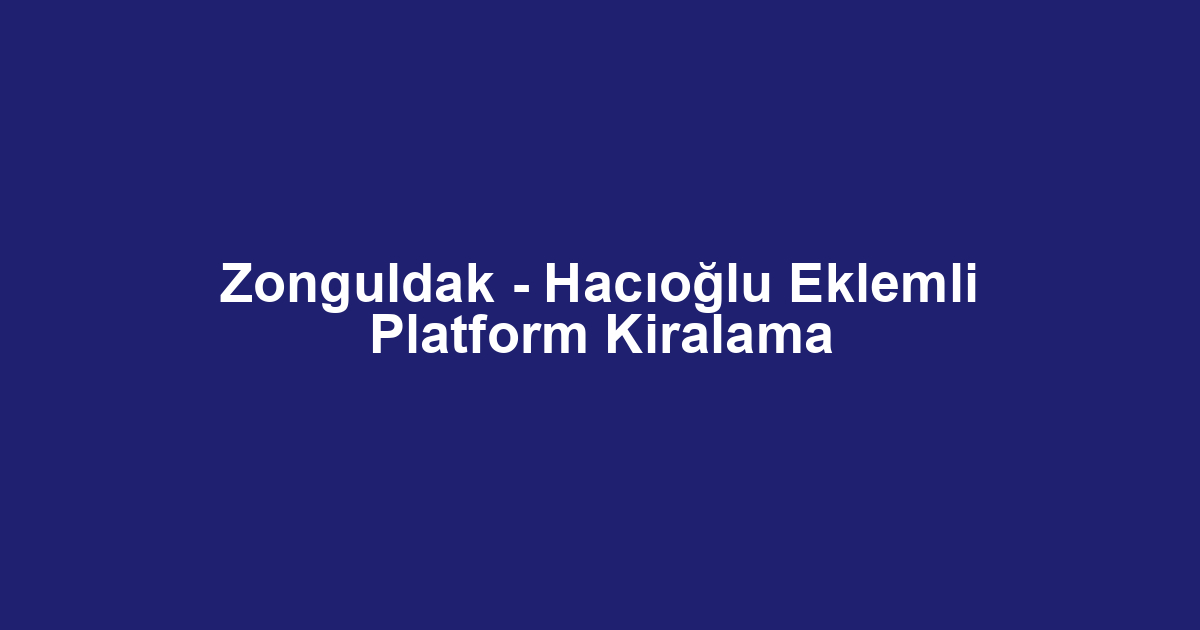 Zonguldak - Hacıoğlu Eklemli Platform Kiralama