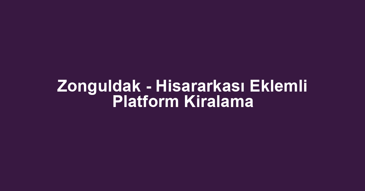 Zonguldak - Hisararkası Eklemli Platform Kiralama