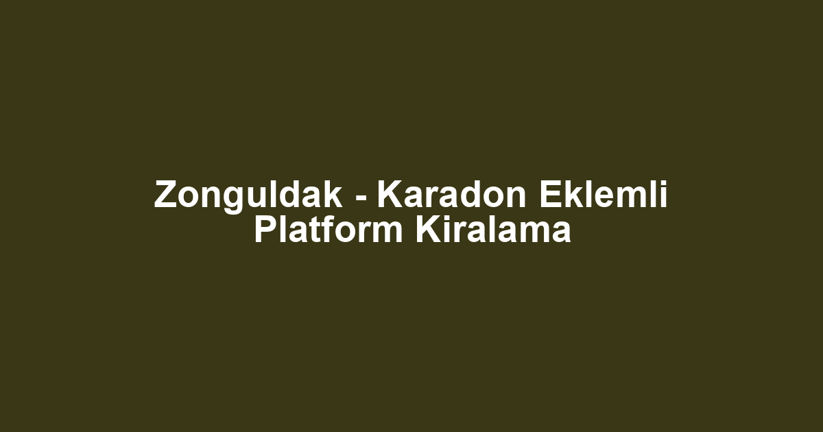 Zonguldak - Karadon Eklemli Platform Kiralama