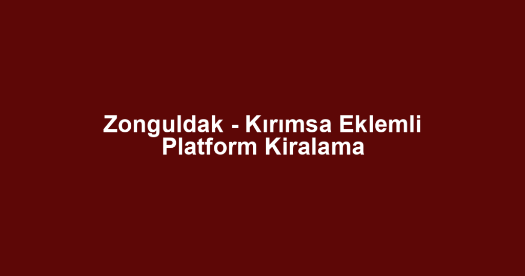 Zonguldak - Kırımsa Eklemli Platform Kiralama