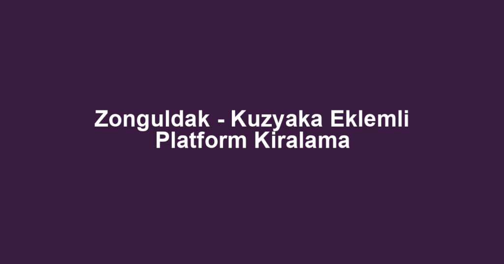 Zonguldak - Kuzyaka Eklemli Platform Kiralama