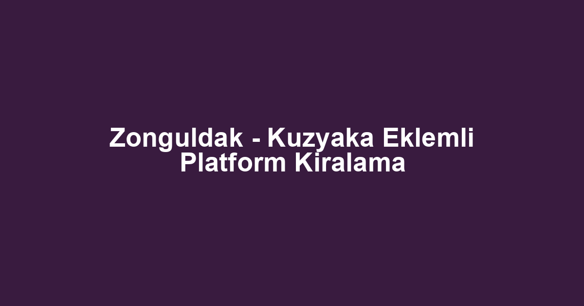 Zonguldak - Kuzyaka Eklemli Platform Kiralama