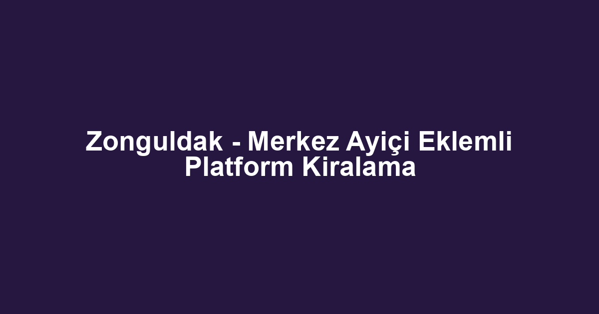Zonguldak - Merkez Ayiçi Eklemli Platform Kiralama