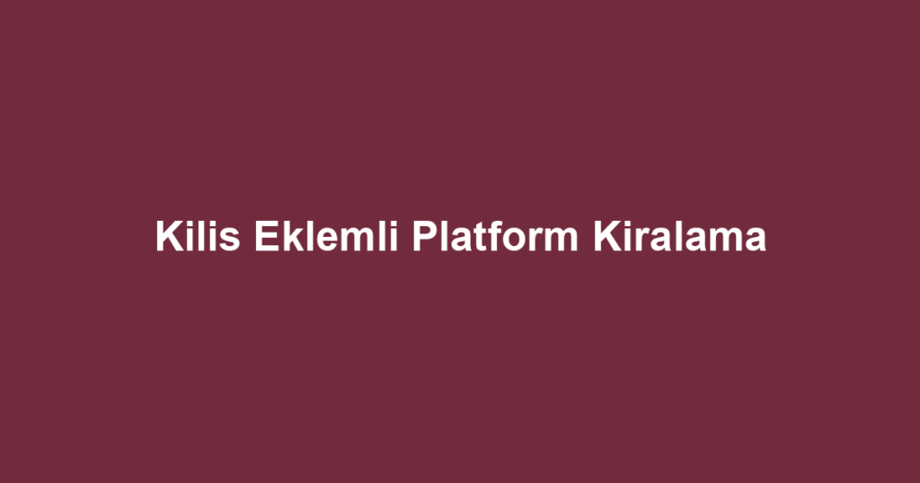 Kilis Eklemli Platform Kiralama